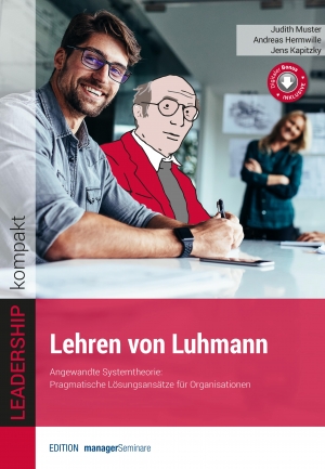 Leadership-Ratgeber: Lehren von Luhmann. Pragmatische Lösungsansätze für Organisationen aus der Systemtheorie
